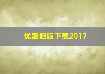 优酷旧版下载2017