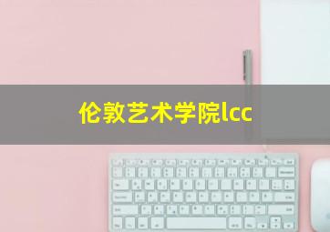 伦敦艺术学院lcc