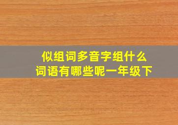 似组词多音字组什么词语有哪些呢一年级下