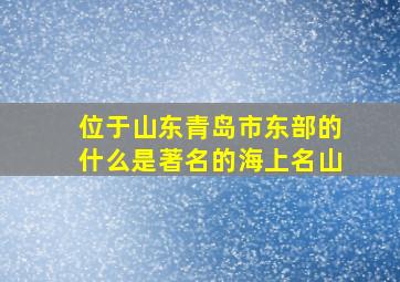 位于山东青岛市东部的什么是著名的海上名山