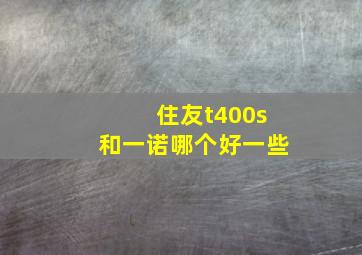 住友t400s和一诺哪个好一些