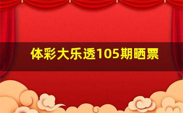 体彩大乐透105期晒票