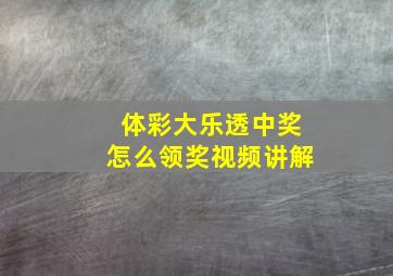 体彩大乐透中奖怎么领奖视频讲解