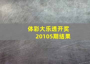 体彩大乐透开奖20105期结果