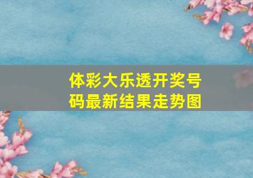 体彩大乐透开奖号码最新结果走势图