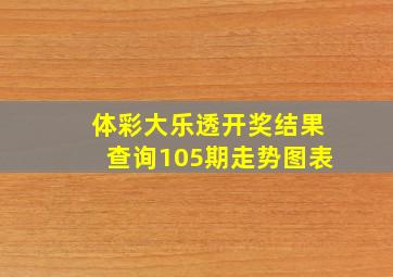 体彩大乐透开奖结果查询105期走势图表