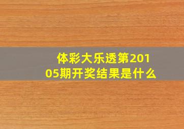 体彩大乐透第20105期开奖结果是什么