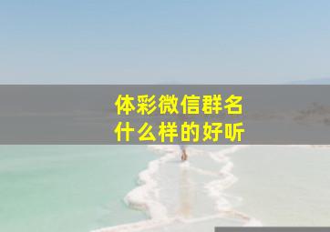 体彩微信群名什么样的好听