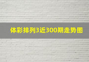 体彩排列3近300期走势图