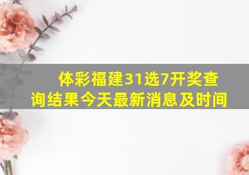 体彩福建31选7开奖查询结果今天最新消息及时间