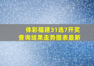 体彩福建31选7开奖查询结果走势图表最新