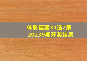 体彩福建31选7第20239期开奖结果