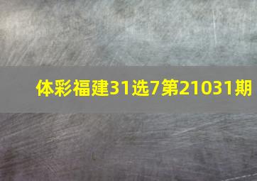 体彩福建31选7第21031期