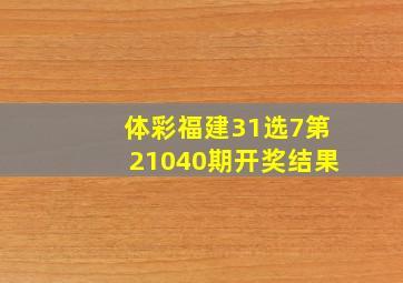 体彩福建31选7第21040期开奖结果