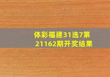 体彩福建31选7第21162期开奖结果