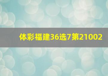 体彩福建36选7第21002