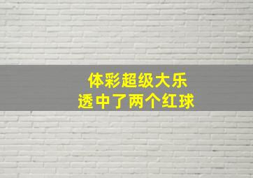 体彩超级大乐透中了两个红球