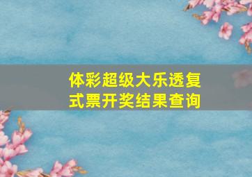 体彩超级大乐透复式票开奖结果查询