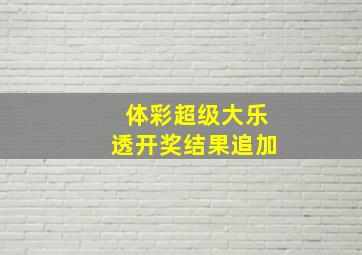 体彩超级大乐透开奖结果追加