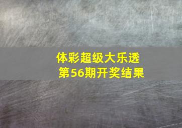 体彩超级大乐透第56期开奖结果