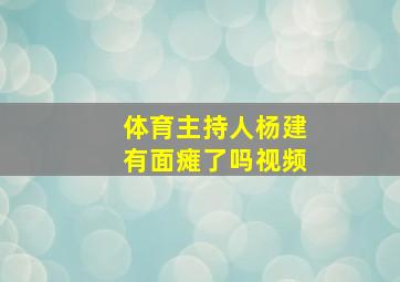 体育主持人杨建有面瘫了吗视频