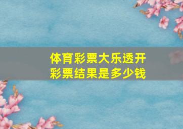 体育彩票大乐透开彩票结果是多少钱