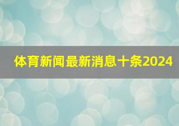 体育新闻最新消息十条2024