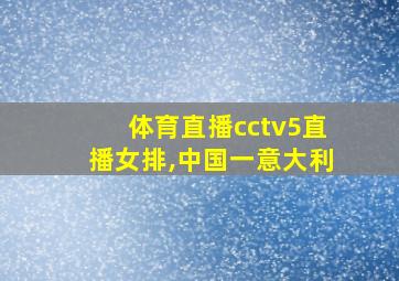 体育直播cctv5直播女排,中国一意大利