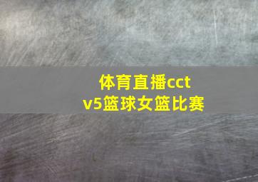 体育直播cctv5篮球女篮比赛