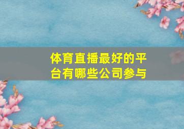 体育直播最好的平台有哪些公司参与