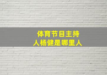 体育节目主持人杨健是哪里人