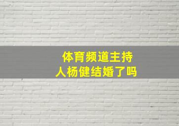 体育频道主持人杨健结婚了吗