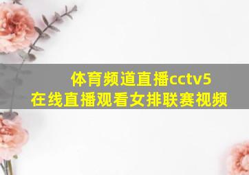 体育频道直播cctv5在线直播观看女排联赛视频