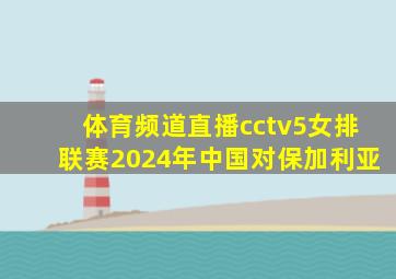 体育频道直播cctv5女排联赛2024年中国对保加利亚