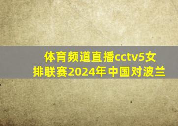 体育频道直播cctv5女排联赛2024年中国对波兰