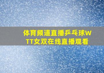 体育频道直播乒乓球WTT女双在线直播观看