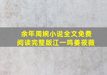 余年周婉小说全文免费阅读完整版江一鸣姜莜薇