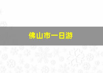 佛山市一日游