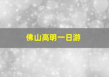 佛山高明一日游