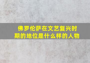 佛罗伦萨在文艺复兴时期的地位是什么样的人物