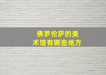 佛罗伦萨的美术馆有哪些地方