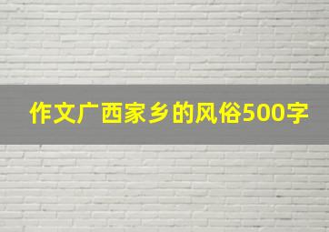 作文广西家乡的风俗500字