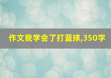 作文我学会了打蓝球,350字