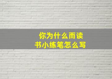 你为什么而读书小练笔怎么写