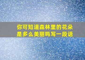 你可知道森林里的花朵是多么美丽吗写一段话