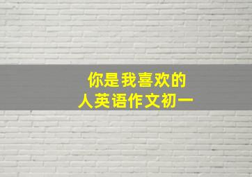 你是我喜欢的人英语作文初一