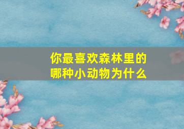 你最喜欢森林里的哪种小动物为什么