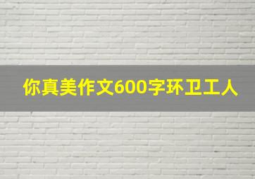 你真美作文600字环卫工人