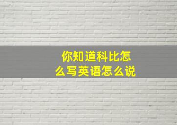 你知道科比怎么写英语怎么说