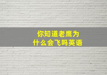 你知道老鹰为什么会飞吗英语